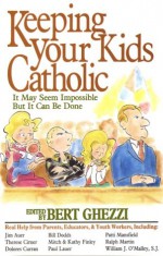 Keeping Your Kids Catholic: It May Seem Impossible But It Can Be Done - Bert Ghezzi