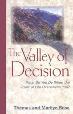 Valley Of Decision: What Do You Do When the Trials of Life Overwhelm You? - Thomas Rose, Marilyn Rose