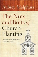 Nuts and Bolts of Church Planting, The: A Guide for Starting Any Kind of Church - Aubrey Malphurs