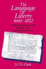 The Language Of Liberty - J.C.D. Clark