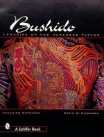 Bushido: The Legacy of Japanese Tattoo - Takahiro Kitamura, Katie M. Kitamura