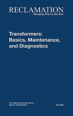 Transformers: Basics, Maintenance and Diagnostics - Bureau of Reclamation, U.S. Department of the Interior, Tech Svcs Group Hydroelectric Research