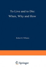 To Live and to Die: When, Why, and How - Robert H. Williams