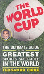 The World Cup: The Ultimate Guide to the Greatest Sports Spectacle in the World - Fernando Fiore, Ezra E. Fitz