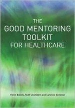 The Good Mentoring Toolkit for Healthcare: - Helen Bayley, Ruth Chambers, Caroline Donovan