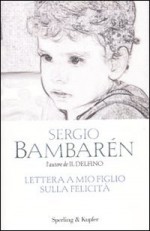 Lettera a mio figlio sulla felicità - Sergio Bambaren, Alice Cominotti