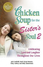 Chicken Soup for the Sister's Soul 2: Celebrating Love and Laughter Throughout Our Lives (Chicken Soup for the Soul) - Jack Canfield, Mark Victor Hansen, Patty Aubery