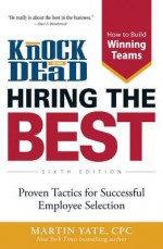 Knock 'em Dead - Hiring the Best: A Manager's Job Is Getting Work Done Through Others - Martin Yate