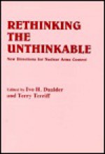 Rethinking the Unthinkable: New Directions for Nuclear Arms Control - Ivo H. Daalder, Terry Terriff