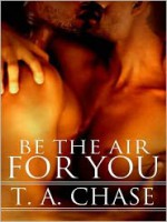 Be The Air For You - T.A. Chase