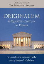 Originalism: A Quarter-Century of Debate - Steven G. Calabresi, Antonin Scalia