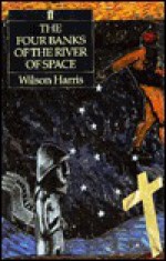 The Four Banks of the River of Space - Wilson Harris