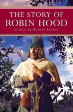 The Story of Robin Hood (Kingfisher Epics) - Robert Leeson, Barbara Lofthouse (Illustrator)