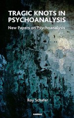 Tragic Knots in Psychoanalysis: New Papers on Psychoanalysis - Roy Schafer