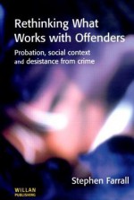 Rethinking What Works With Offenders: Probation, Social Context And Desistance From Crime - Stephen Farrall