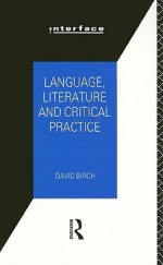 Language, Literature, and Critical Practice: Ways of Analysing Text - David Birch, Birch David