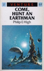 Come, Hunt an Earthman (Venture Science Fiction, #2) - Philip E. High