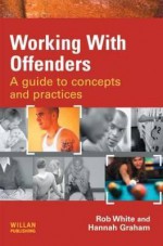 Working with Offenders: A Guide to Concepts and Practices - Hannah White, Rob Graham
