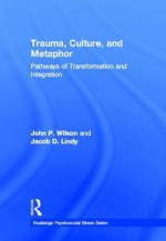 Trauma, Culture, and Metaphor: Pathways of Transformation and Integration - John P. Wilson