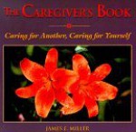 The Caregiver's Book: Caring for a Loved One, Caring for Yourself - James E. Miller