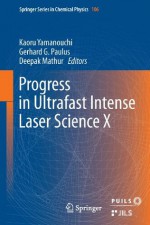 Progress in Ultrafast Intense Laser Science: Volume X: 10 (Springer Series in Chemical Physics / Progress in Ultrafast Intense Laser Science) - Kaoru Yamanouchi, Gerhard G. Paulus, Deepak Mathur