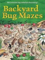 Backyard Bug Mazes: An A-maze-ing Colorful Discovery! - Roger Moreau