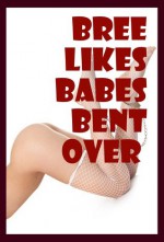 Bree Likes Babes Bent Over: Ten Explicit Erotica Stories - Bree Farsight