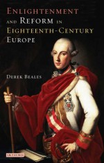 Enlightenment and Reform in Eighteenth-Century Europe - Derek Beales, Hamish Scott