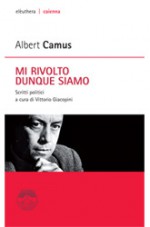 Mi rivolto, dunque siamo: Scritti politici - Albert Camus, Vittorio Giacopini, Guido Lagomarsino