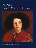 The Art Of Ford Madox Brown - Kenneth Bendiner