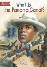 What Is the Panama Canal? - Janet B. Pascal, Tim Foley, Fred Harper