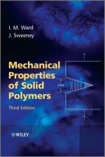 Mechanical Properties of Solid Polymers - Ian I. Ward, John Sweeney