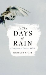 In the Days of Rain: A Daughter, a Father, a Cult - Rebecca Stott