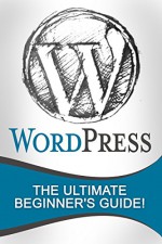 WordPress: The Ultimate Beginner's Guide! - Andrew Johansen, WordPress