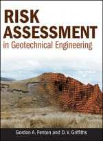 Risk Assessment in Geotechnical Engineering - Gordon A. Fenton, D.V. Griffiths