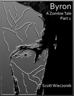 Byron : A Zombie Tale (Part 1) (The Byron Chronicles) - Scott Wieczorek