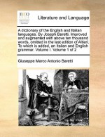 A dictionary of the English and Italian languages. By Joseph Baretti. Improved and augmented with above ten thousand words, omitted in the last edition of Altieri. To which is added, an Italian and English grammar. Volume I. Volume 1 of 2 - Giuseppe Marco Antonio Baretti