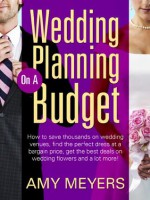 Wedding Planning on a Budget - Secrets to saving thousands on your wedding! - Amy Meyers