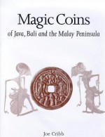 Magic Coins Of Java, Bali, And The Malay Peninsula: Thirteenth To Twentieth Centuries: A Catalog Based On The Raffles Collection Of Coin Shaped Charms From Java In The British Museum - Joe Cribb