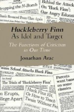 Huckleberry Finn as Idol and Target: The Functions of Criticism in Our Time - Jonathan Arac