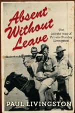 Absent Without Leave: The private war of Private Stanley Livingston - Paul Livingston