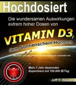 Hochdosiert. Die wundersamen Auswirkungen extrem hoher Dosen von Vitamin D3: Das große Geheimnis, das Ihnen die Pharmaindustrie vorenthalten will (German Edition) - Jeff T. Bowles, Peter Hiess