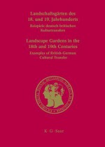 Landschaftsg Rten Des 18. Und 19. Jahrhunderts / Landscape Gardens in the 18th and 19th Centuries: Beispiele Deutsch-Britischen Kulturtransfers / Exam - Franz Bosbach, Gert Gr Ning, Frances Dimond