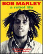 Bob Marley: A Rebel Life: A Photobiography, 1973-1980 - Dennis Morris, Lloyd Bradley