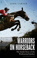 Warriors on Horseback: The Inside Story of the Professional Jockey - John Carter, Bob Champion