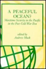 A Peaceful Ocean?: Maritime Security In The Pacific In The Post Cold War Era - Andrew Mack