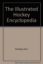 The Illustrated Hockey Encyclopedia - Gary Ronberg, Robert A. Styer