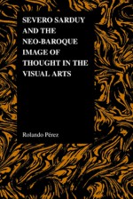 Severo Sarduy and the Neo-Baroque Image of Thought in the Visual Arts - Rolando Perez