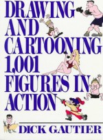 Drawing and Cartooning 1,001 Figures in Action - Dick Gautier