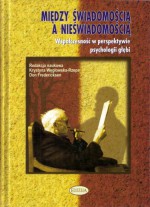 Miedzy świadomością a nieświadomością. Współczesność w perspektywie psychologii głębi / Between Consciousness and Unconsciousness. The Present Day in the Perspective of Depth Psychology - Krystyna Węgłowska-Rzepa, Don Fredericksen